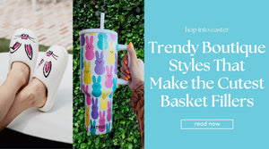 Hop Into Easter: Trendy Boutique Styles That Make the Cutest Basket Fillers