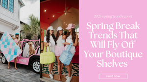 Spring Break 2025 Trends That Will Fly Off Your Boutique Shelves